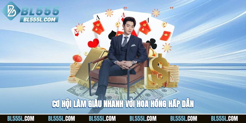 Cơ hội làm giàu nhanh với hoa hồng hấp dẫn