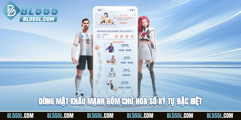 Dùng mật khẩu mạnh gồm chữ hoa, số, ký tự đặc biệt