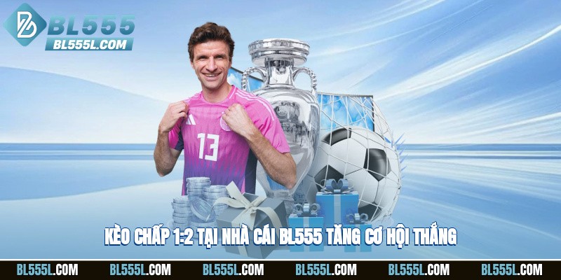 Kèo chấp 1/2 tại nhà cái BL555 tăng cơ hội thắng