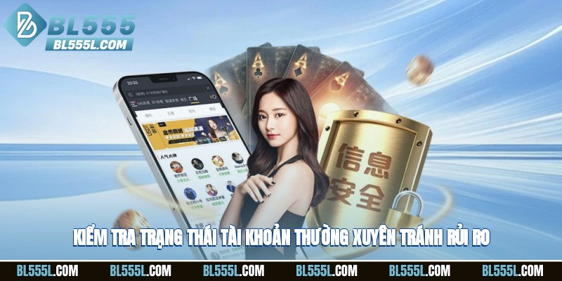 Kiểm tra trạng thái tài khoản thường xuyên tránh rủi ro