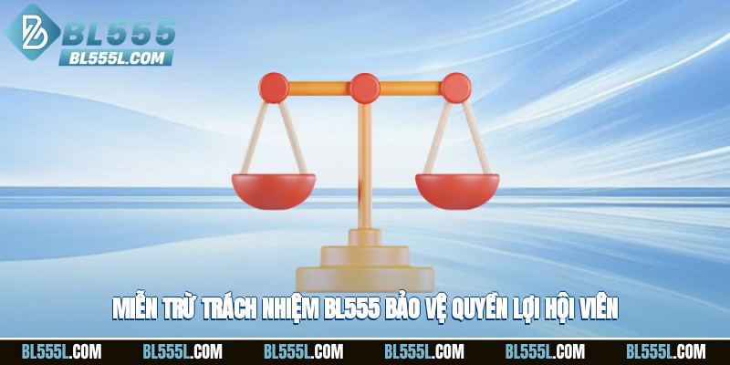 Miễn trừ trách nhiệm BL555 bảo vệ quyền lợi hội viên