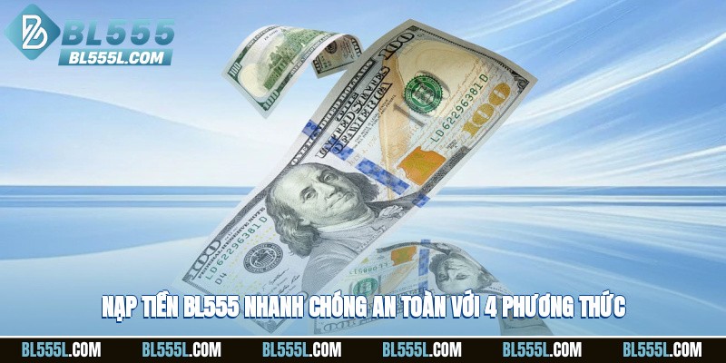 Nạp tiền BL555 nhanh chóng, an toàn với 4 phương thức