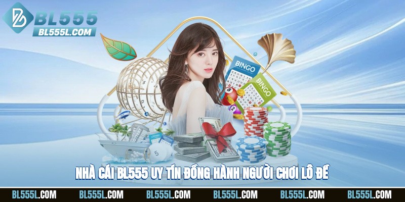 Nhà cái BL555 uy tín đồng hành người chơi lô đề